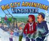 Lade das Flash-Spiel Big City Adventure: Vancouver kostenlos runter