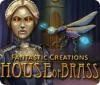 Lade das Flash-Spiel Fantastic Creations: House of Brass kostenlos runter